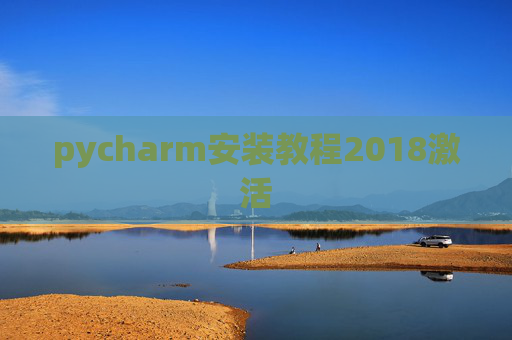 pycharm安装教程2018激活 pycharm安装教程2018激活